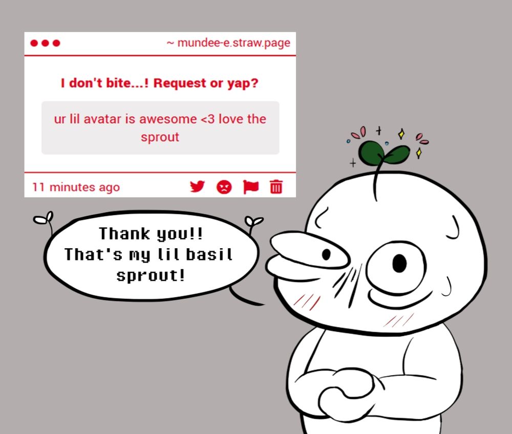 Anon: ur lil avatar is awesome <3 love the sprout

"Thank you!! That's my lil basil sprout" I say as I stand shyly with my (proud) basil sprout on my head.