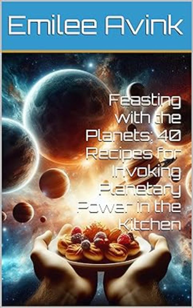 Amazon.com: Feasting with the Planets: 40 Recipes for Invoking Planetary Power in the Kitchen eBook : Avink, Emilee: Books