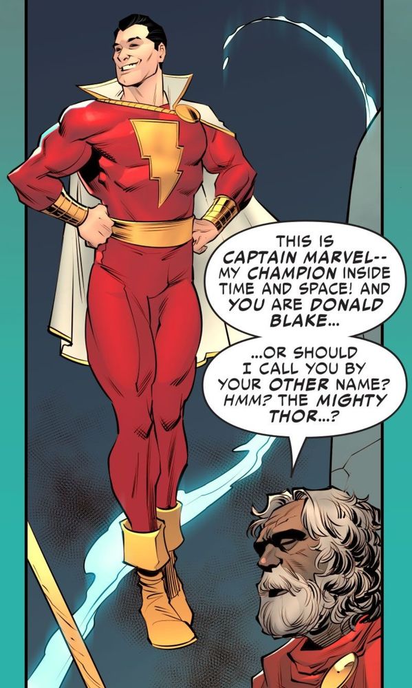 Thor/Shazam
Mangaran the wizard guy: This is CAPTAIN MARVEL -- MY CHAMPION INSIDE TIME AND SPACE! AND YOU ARE DONALD BLAKE... 