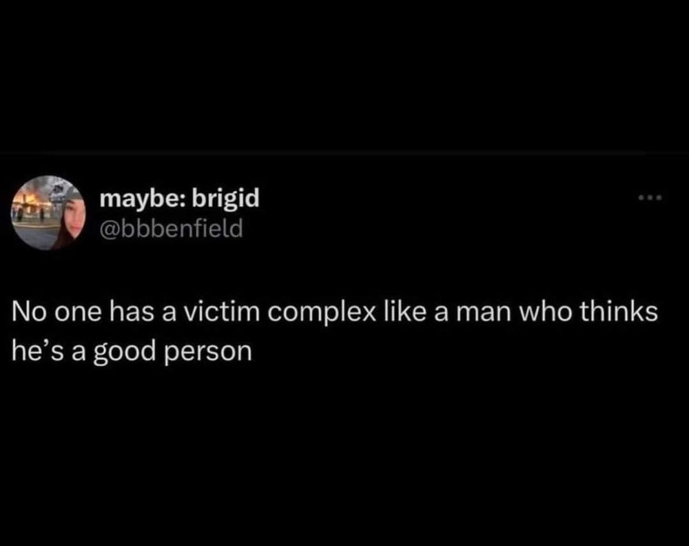 Twitter post by maybe: brigid (username @bbbenfield) that reads: "No one has a victim complex like a man who thinks he's a good person"