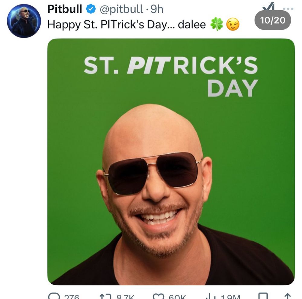 Following a trend of “your last saved celebrity photo is your therapist” My last saved celebrity pic is a picture of Pitbull on a green backgrounde with the caption “happy st Pit-tricks day”. I do not save a lot of celebrity photos, it turns out.