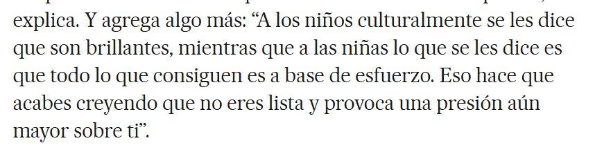 “A los niños culturalmente se les dice que son brillantes, mientras que a las niñas lo que se les dice es que todo lo que consiguen es a base de esfuerzo. Eso hace que acabes creyendo que no eres lista y provoca una presión aún mayor sobre ti