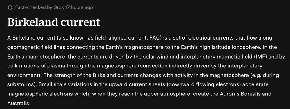 A Birkeland current (also known as field-aligned current, FAC) is a set of electrical currents that flow along geomagnetic field lines connecting the Earth's magnetosphere to the Earth's high latitude ionosphere. In the Earth's magnetosphere, the currents are driven by the solar wind and interplanetary magnetic field (IMF) and by bulk motions of plasma through the magnetosphere (convection indirectly driven by the interplanetary environment). The strength of the Birkeland currents changes with activity in the magnetosphere (e.g. during substorms). Small scale variations in the upward current sheets (downward flowing electrons) accelerate magnetospheric electrons which, when they reach the upper atmosphere, create the Auroras Borealis and Australis.