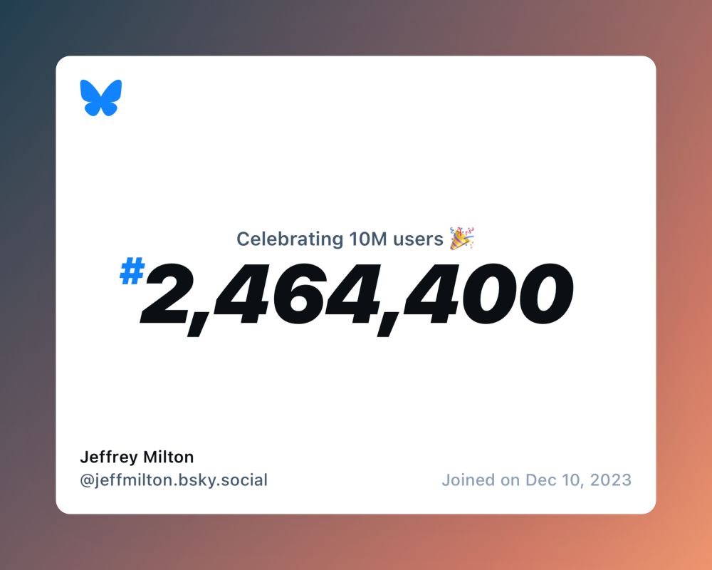 A virtual certificate with text "Celebrating 10M users on Bluesky, #2,464,400, Jeffrey Milton ‪@jeffmilton.bsky.social‬, joined on Dec 10, 2023"