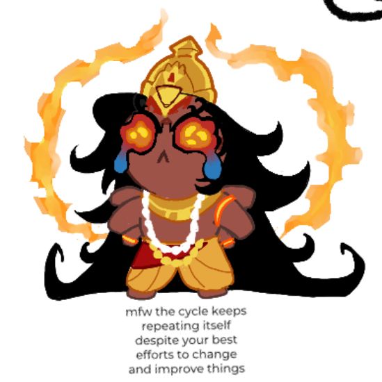A chibi of The Herald of Change, aka Burning Spice Cookie, from Cookie Run: Kingdoms standing teary-eyed, with the caption, "mfw the cycle keeps repeating itself despite your best efforts to change and improve things."