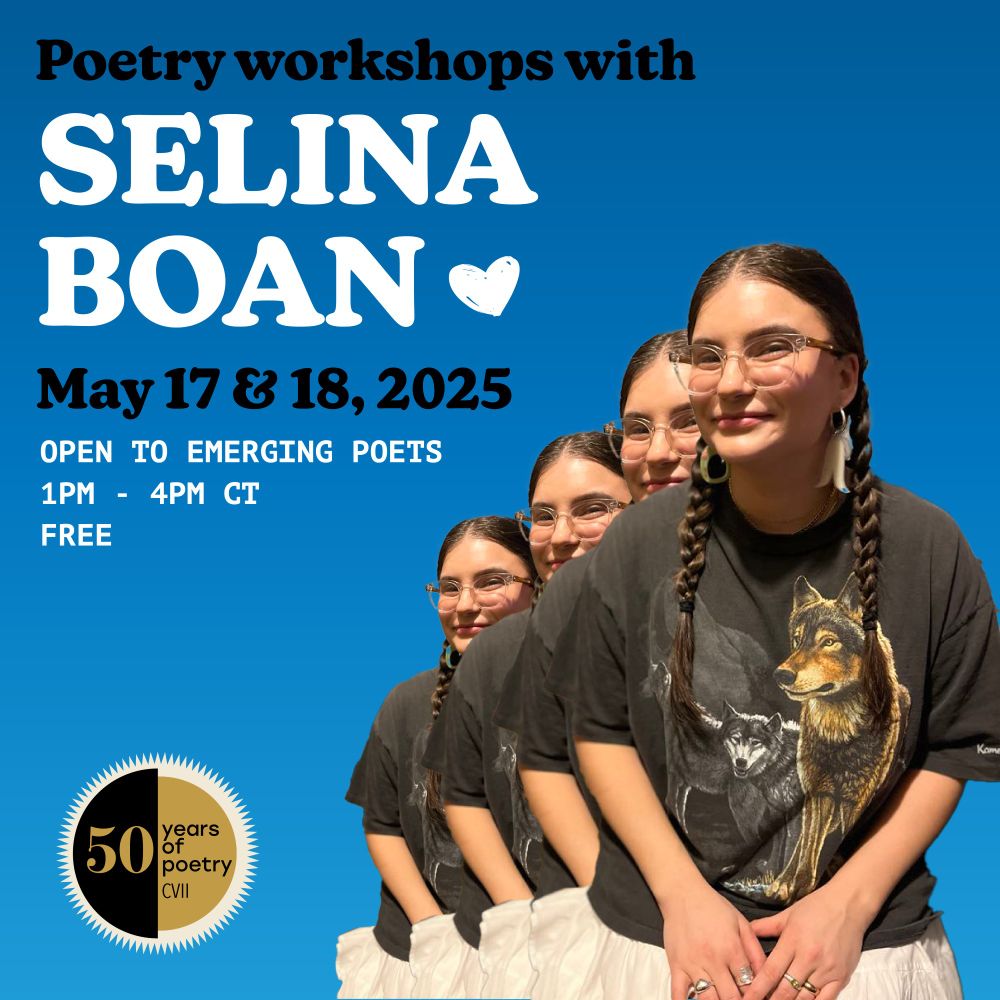 Text graphic with a blue sky background and featuring a cut-out photo of Selina Boan smiling at the camera. Selina is sitting with her hands in her lap. Her hair is in two long braids, and she’s wearing glasses and a black t-shirt with a wolf on it. The graphic features the following text in black and white fonts: Poetry workshops with Selina Boan. May 17 & 18, 2025. Open to emerging poets. 1pm - 4pm CT. Free.