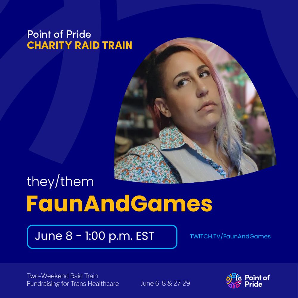 A dark blue square image that reads, “point of pride charity raid train" To the right of that is a image of FaunAndGames, a tan skin femme perceived nonbinary person with brown, pink, and blue hair wearing a suit. Down and to the left are their pronouns "they/them" and their online handle "FaunAndGames". Below that is the date "June 8 1pm EST". The Point of Pride multicolored logo is in the bottom-right corner of the image, as well as a partially-transparent version over the right half of the graphic.
