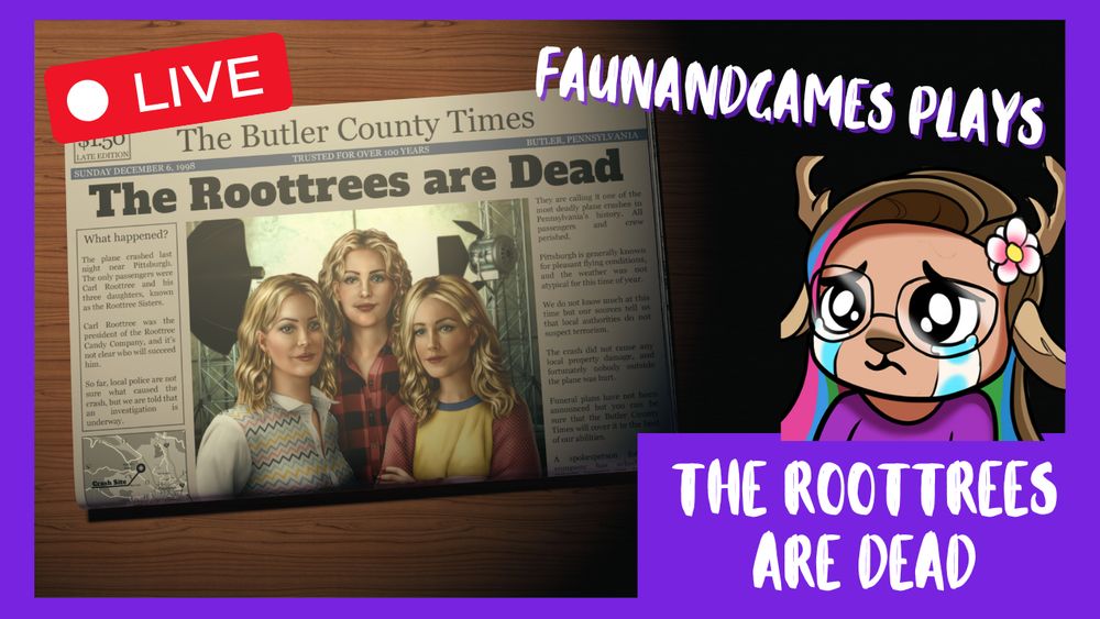 YouTube thumbnail graphic that has a purple border and the promo picture for new indie game The Roottrees Are Dead in the center. Game picture shows an animated newspaper with the headline "The Roottrees Are Dead" and a picture of three blonde sisters under it. Layered over top is an animated character for streamer FaunAndGames who is crying. Above and below them it reads "FaunAndGames plays The Roottrees Are Dead"