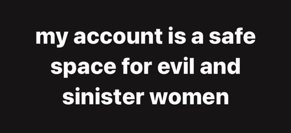 My account is a safe space for evil and sinister women