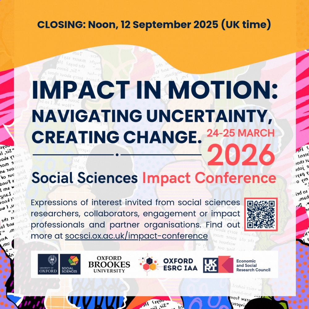 Closing: Noon, 12 September 2025 (UK Time). IMPACT IN MOTION: NAVIGATING UNCERTAINTY, CREATING CHANGE. Social Sciences Impact Conference, 24-25 March 2026. Expressions of interest invited from social sciences researchers, collaborators, engagement or impact professionals and partner organisations. Find out more at socsci.ox.ac.uk/impact-conference (followed by logos of University of Oxford Social Sciences Division, Oxford Brookes University, Oxford ESRC IAA, UKRI Economic and Social Research Council) 