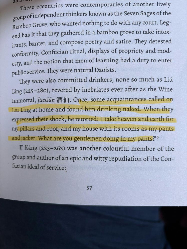Photo of a page of a book. Some text is highlighted:

“ Once, some acquaintances called on
Liu Ling at home and found him drinking naked. When they expressed their shock, he retorted: ‘I take heaven and earth for
my pillars and roof, and my house with its rooms as my pants and jacket. What are you gentlemen doing in my pants?’”