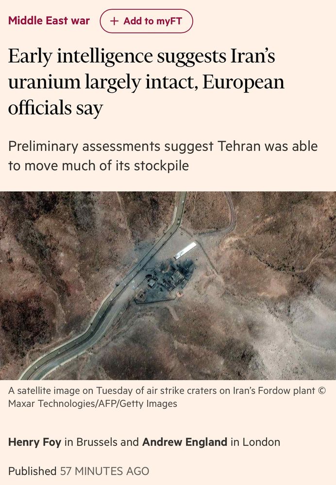 Early intelligence suggests Iran's uranium largely intact, European officials say.

Preliminary assessments suggest Tehran was able to move much of its stockpile

Henry Foy in Brussels and Andrew England in London

Published 57 MINUTES AGO