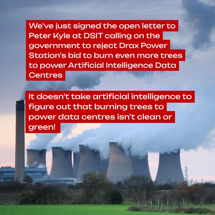 Background - Drax power station's smoking chimneys, foreground white text on red background in a box reading "We've just signed the open letter to Peter Kyle and Feryal Clark at DSIT calling on the government to reject Drax Power Station's bid to burn even more trees to power Artificial Intelligence Data Centres - It doesn't take artificial intelligence to figure out that burning trees to power data centres isn't clean or green!