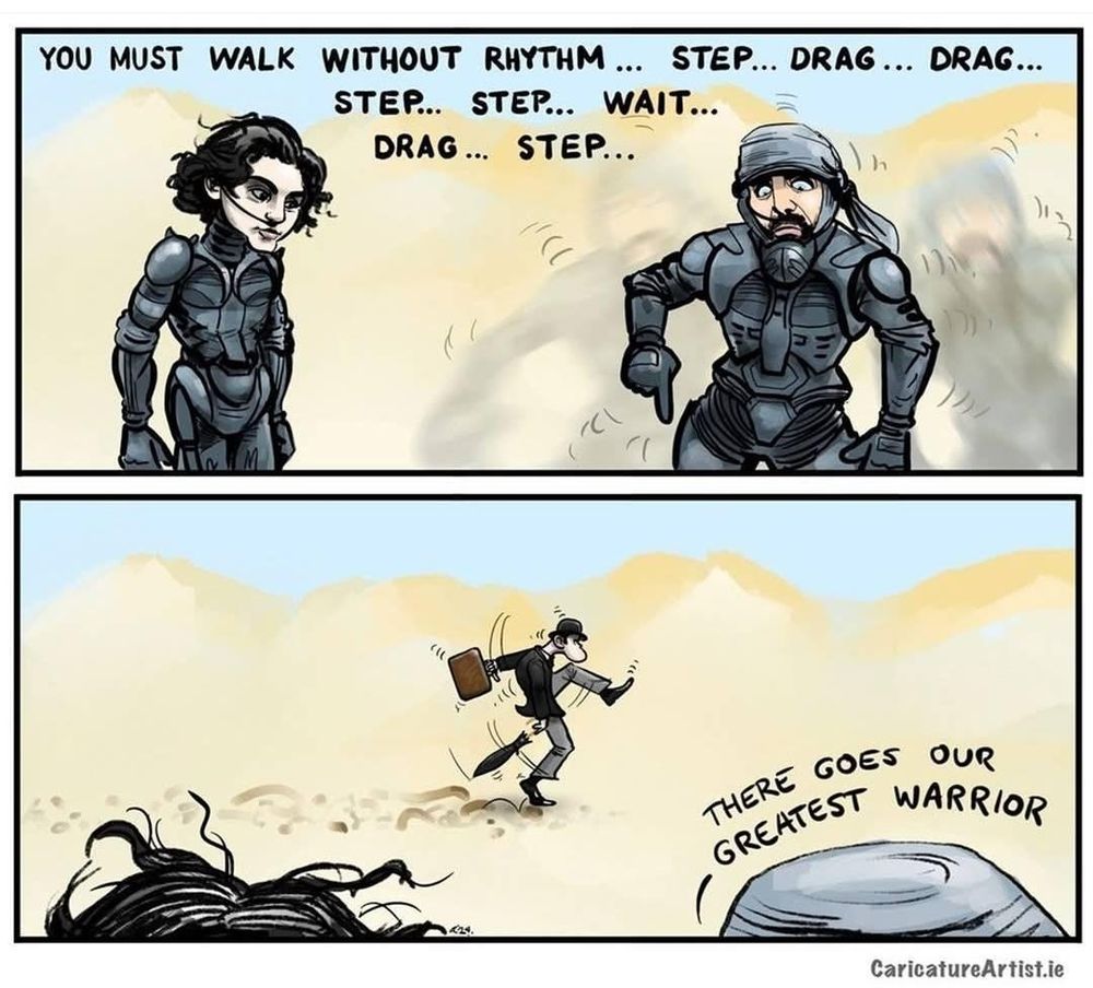 Cartoon by CaricatureArtist.ie
2 panorama frames
Frame 1: Halb figure of Stilgar teaching Paul Muhadib: »You must walk without rhythm … step … drag … drag … step … step … wait … drag … step.« 
Frame 2: Close up from behind Paul and Stilgar, looking out in middle distance … »There goes out greatest warrior« where the Ministry of Silly Walks man (John Cleese of Monty Python) goes by. 