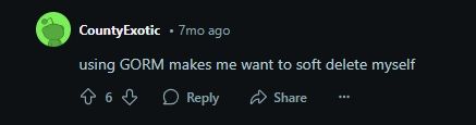 reddit post that says "using GORM makes me want to soft delete myself
