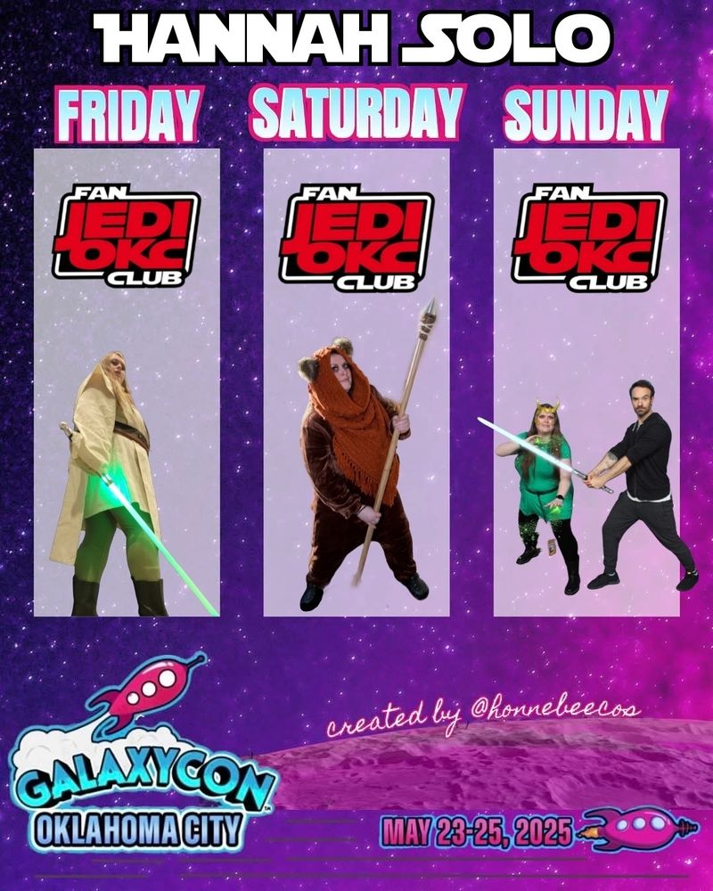 A cosplay lineup for Hannah Solo for upcoming convention GalaxyCon Oklahoma City 2025. Graphic designed by honnebeecos. All three days, the JediOKC logo is at the top. Friday, Hannah Solo in her Generic Jedi costume. Saturday, Hannah Solo in her Wicket the Ewok. Sunday is her picture in her Loki Jedi with Charlie Cox, where he is holding her lightsaber.