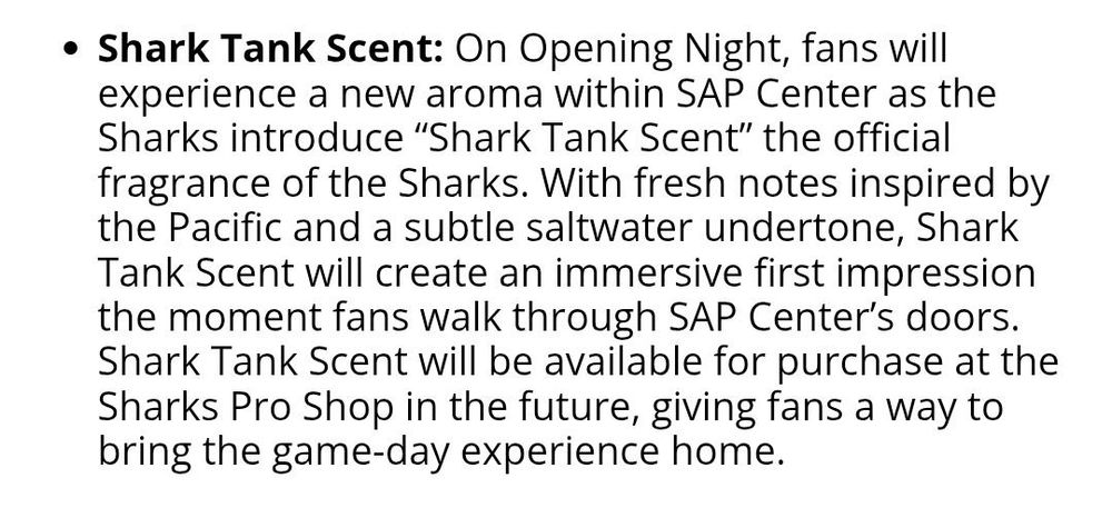 Text reads: "Shark Tank Scent: On Opening Night, fans will experience a new aroma within SAP Center as the Sharks introduce "Shark Tank Scent" the official fragrance of the Sharks. With fresh notes inspired by the Pacific and a subtle saltwater undertone, Shark Tank Scent will create an immersive first impression the moment fans walk through SAP Center's doors. Shark Tank Scent will be available for purchase at the Sharks Pro Shop in the future, giving fans a way to bring the game-day experience home."