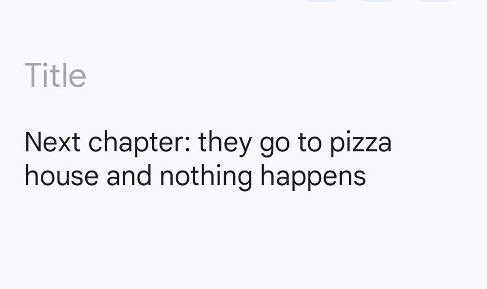 memo note that says "next chapter: they go to pizza house and nothing happens." 