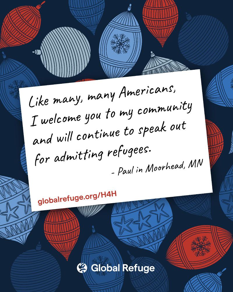 Like many, many Americans, I welcome you to my community and will continue to speak out for admitting refugees. -Paul in Moorhead, MN

globalrefuge.org/H4H
[Global Refuge logo]