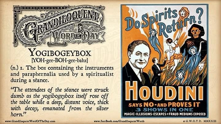 Grandiloquent Word of the Day - 
Sepia-toned graphic in baroque Victorian typeface with an old poster for the magician Harry Houdini. It says, “ Do spirits return?” And “Houdini says NO and PROVES IT.” An image of a reaper and spirits in the ba ground with Houdini’s face in the foreground.