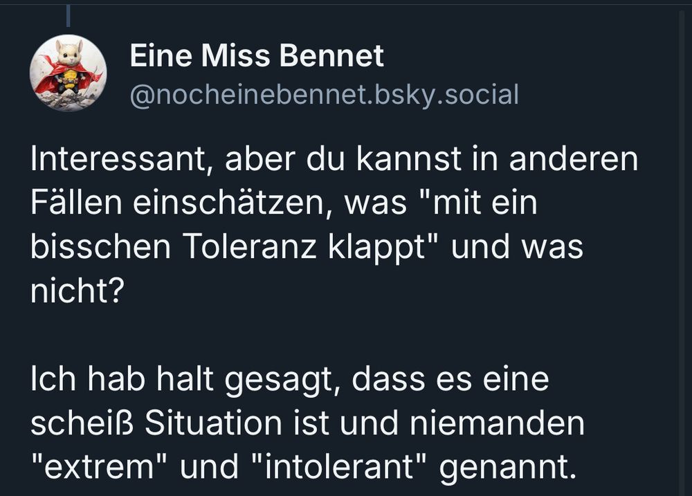 Screenshot meines Tweets:

Interessant, aber du kannst in anderen Fällen einschätzen, was "mit ein bisschen Toleranz klappt" und was nicht?

Ich hab halt gesagt, dass es eine scheiß Situation ist und niemanden "extrem" und "intolerant" genannt.