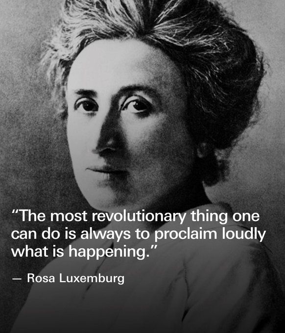 A quote from Marxist revolutionary Rosa Luxemburg that reads "The most revolutionary thing one can do is always to proclaim loudly what is happening."