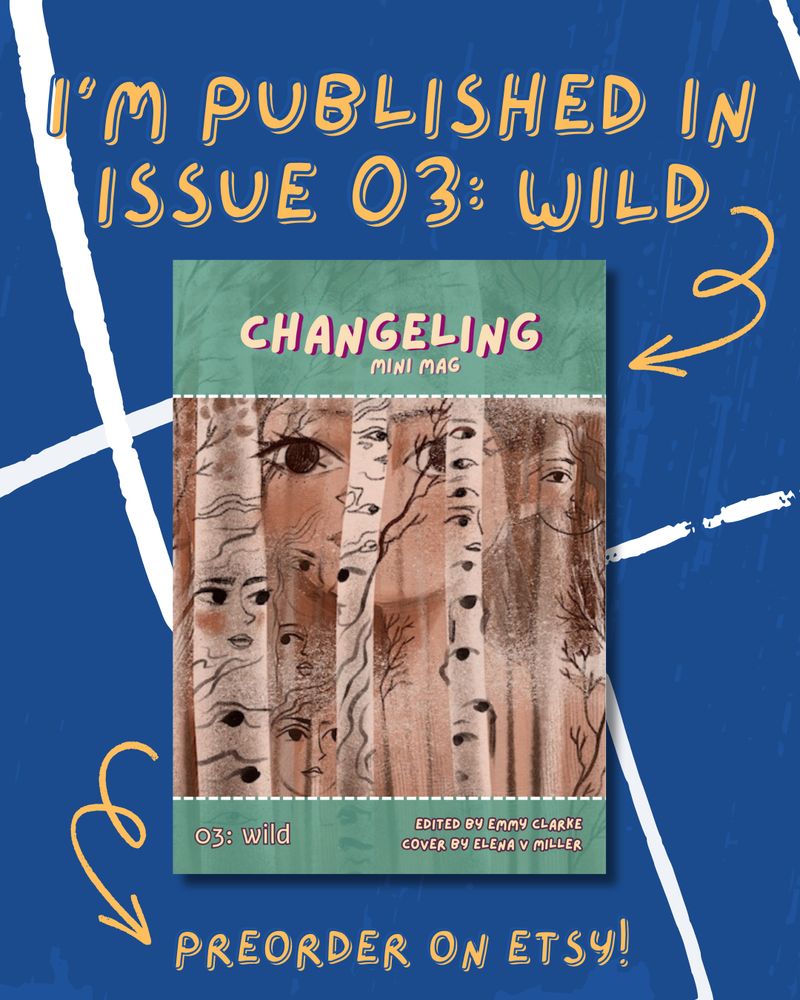 A flyer with the text "I'm published in Issue 03: Wild" and a photo of the cover of issue 3 of Changeling mini mag. The cover art features a forest with many hidden eyes, by Elena V Miller, and credits the editor Emmy Clarke. At the bottom of the flyer is text that reads "Preorder on Etsy!"