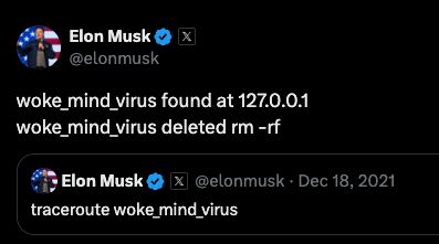 Elon Musk tweeting:

woke_mind_virus found at 127.0.0.1
woke_mind_virus deleted rm -rf