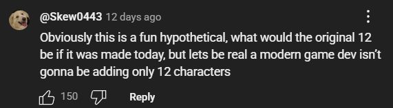 Screenshotted youtube comment on a short about what the "original 12" of Smash Bros would be if it was a new game released today, saying "Obviously this is a fun hypothetical, what would the original 12 be if it was made today, but lets be real a modern game dev isn't gonna be adding only 12 characters"