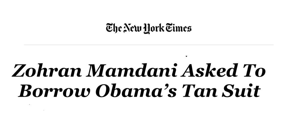 A spoof NYT headline meme that I made. Under the New York Times masthead, it reads, "Zohran Mamdani Asked To Borrow Obama's Tan Suit."