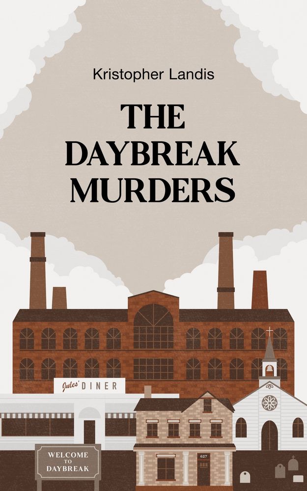 Cover of "THE DAYBREAK MURDERS" showing a graphicly illustrated, stylized version of the small Ohio town of Daybreak, where the book is set. We see a large factory, a diner, a house, a church, and the "Welcome to Daybreak" sign. 