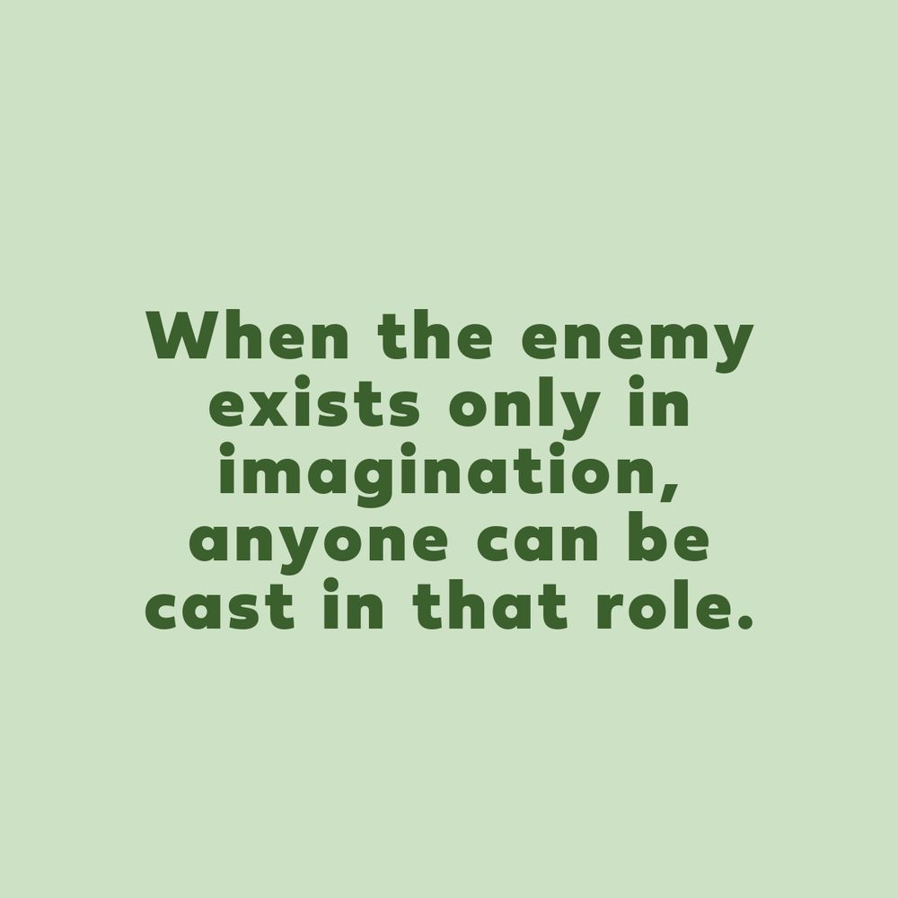 Quote graphic with dark green text on light sage green background reading "When the enemy exists only in imagination, anyone can be cast in that role."