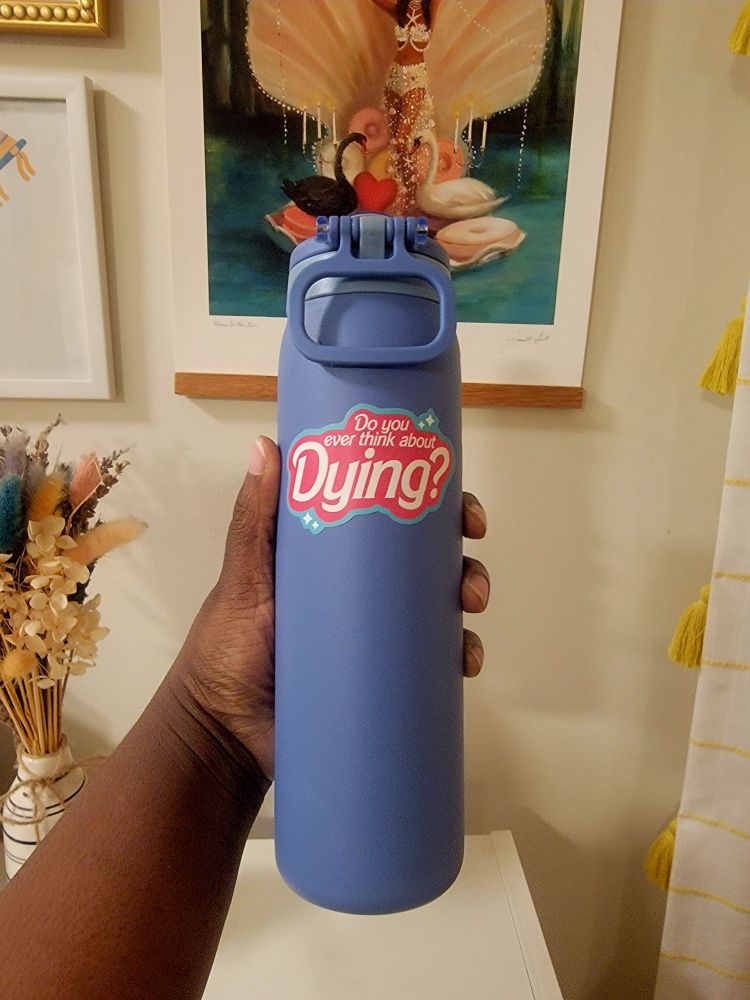 A blue water bottle that sports a sticker reading "Do You Ever Think About Dying?" In the Barbie logo font.