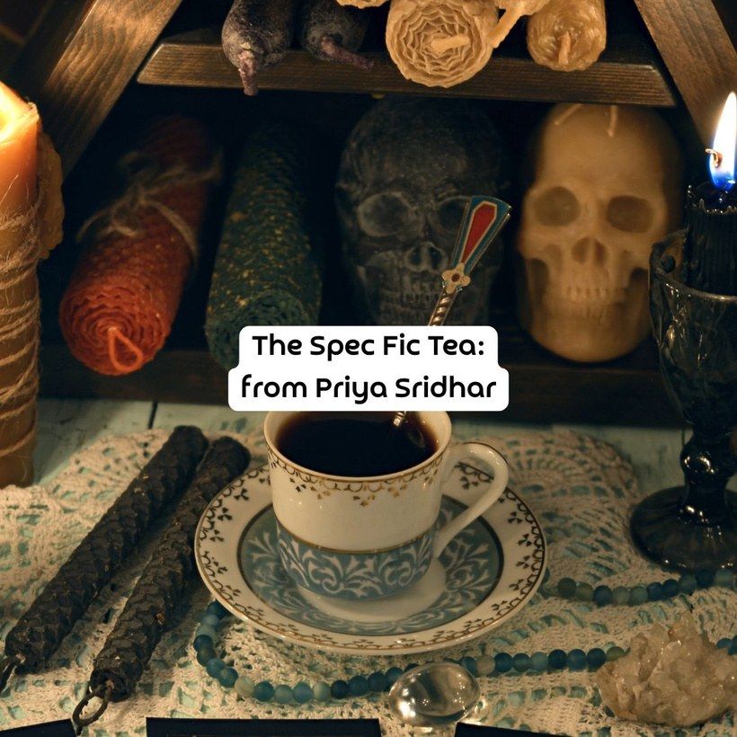 Tea on a table with skulls in the background, text reads the spec fic tea from Priya Sridhar