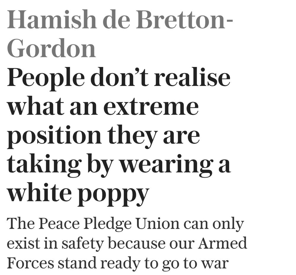Hamish de Bretton-Gordon:

People don’t realise what an extreme position they are taking by wearing a white poppy

The Peace Pledge Union can only exist in safety because our Armed Forces stand ready to go to war