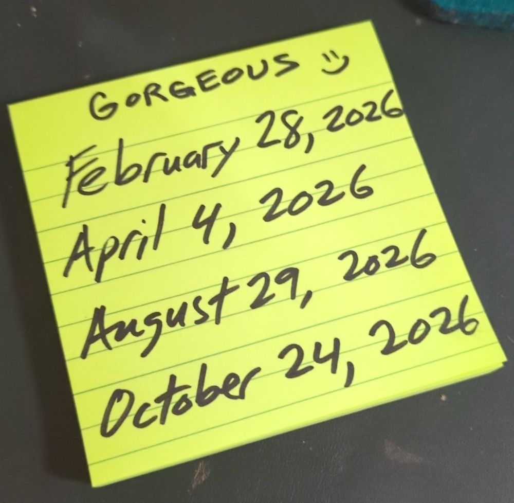 A neon lemon 3x3 inch lined Post-It Note. Written in black sharpie are the four 2026 dates for my GORGEOUS trans/nb/cd takeover parties in Danbury, Connecticut:

Saturday, February 28, 2026
Saturday, April 4, 2026
Saturday, August 29, 2026
Saturday, October 24, 2026