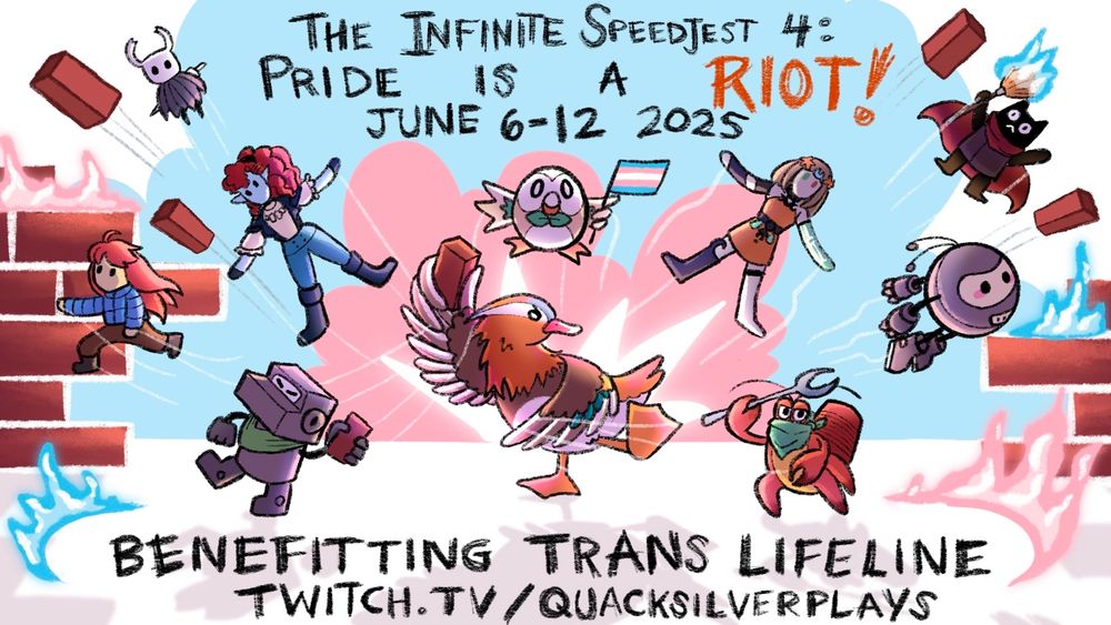 Ad poster for my charity event: "The Infinite Speedjest 4: Pride Is A RIOT! June 6-12, 2025, benefitting Trans Lifeline, on twitch.tv/quacksilverplays"