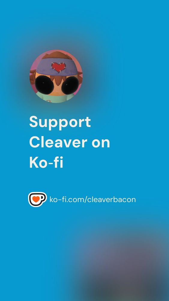 Tall image advertising Cleaver’s kofi page with text that read as follows: Support Cleaver on Ko-fi ko-fi.com/cleaverbacon