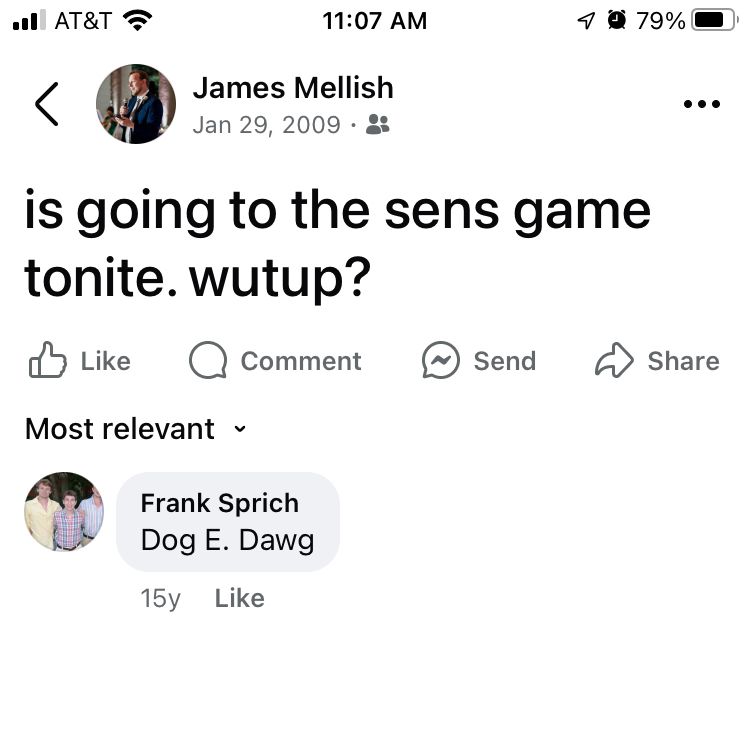 Facebook status of mine from January 29th, 2009: “is going to the sens game tonite. wut up?”

A reply from a friend simply says “Dog E. Dawg”