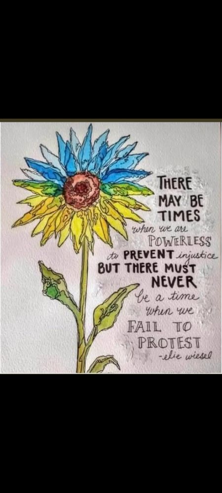 A drawing of a blue and yellow sunflower with the quote: There may be times when we are powerless to prevent injustice, but there must never be a time when we fail to protest. - Elie Wiesel