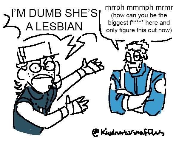 a shitpost of blu scout and blu pyro. scout holds his arms out in pyro's direction yelling "i'm dumb she's a lesbian" in all caps. pyro, arms crossed, responds "mrrph mmmph mrmr" which translates into "how can you be the biggest f***** here and only figure this out now"