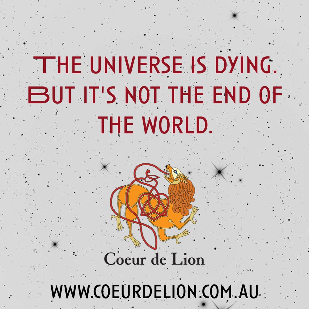 The universe is dying, but it's not the end of the world. Coming from coeur de lion publishing - www.coeurdelion.com.au