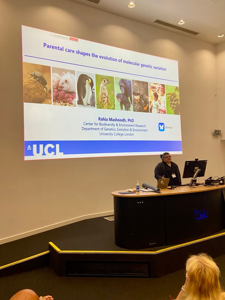 Dr Mashoodh in front of a slide of assorted animals that reads “Parental care shapes the evolution of molecular genetic variation
Rahia Mashoodh, PhD
Center for Biodiversity & Environment Research
Department of Genetics, Evolution & Environment
University College London” 