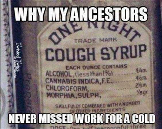 Old cough syrup label listing alcohol, cannabis indica, chloroform and morphine sulfate as ingredients. Caption reads: "Why my ancestors never missed work for a cold".