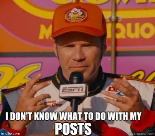 Ricky bobby, with his hands in front of his face.
Text: I don't know what to do with my posts