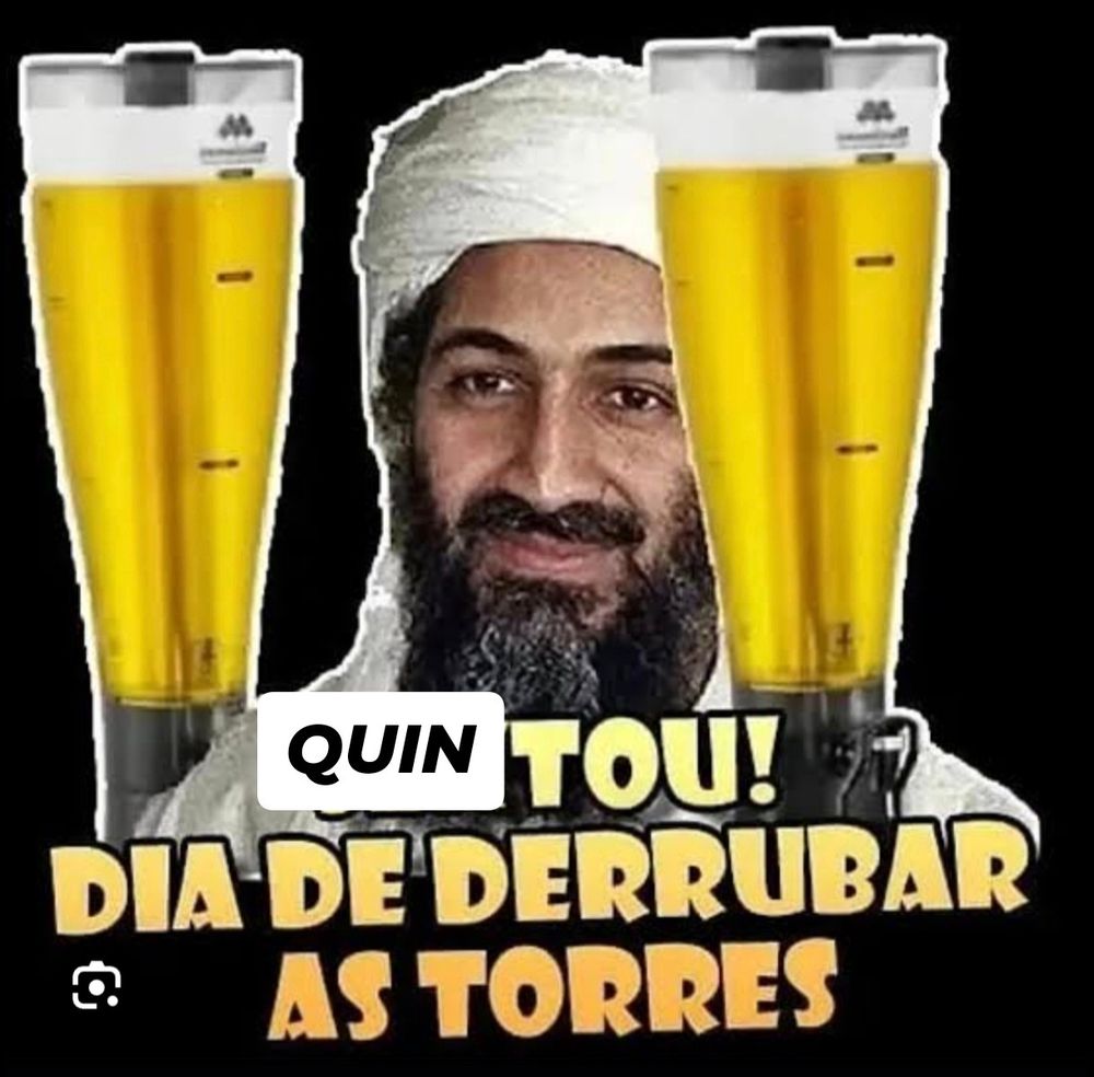 Osama Bin Laden entre 2 torres de chopps. 
QUINTOU! DIA DE DERRUBAR AS TORRES