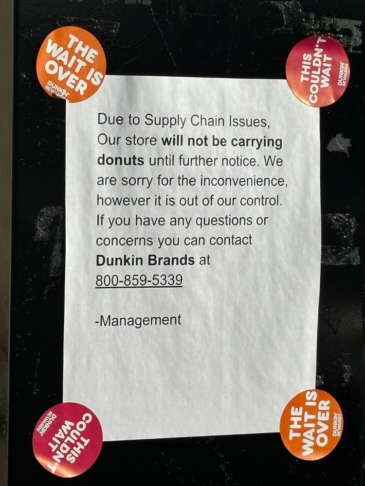 Due to supply chain issues, my local Dunkin will not be stocking donuts for the foreseeable future.