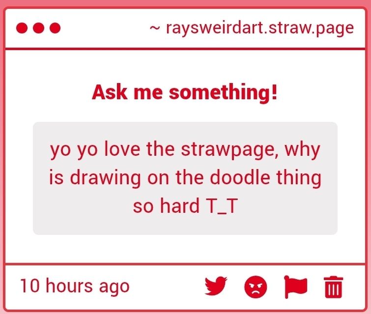 Strawpage ask:
"yo yo love the strawpage, why is drawing on the doodle thing so hard T_T"