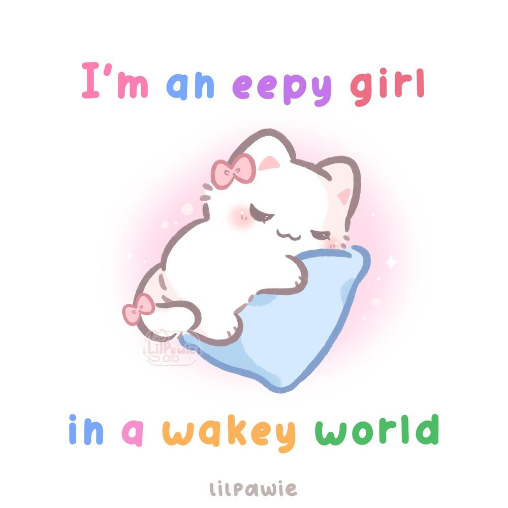 I'm an eepy girl

in a wakey world