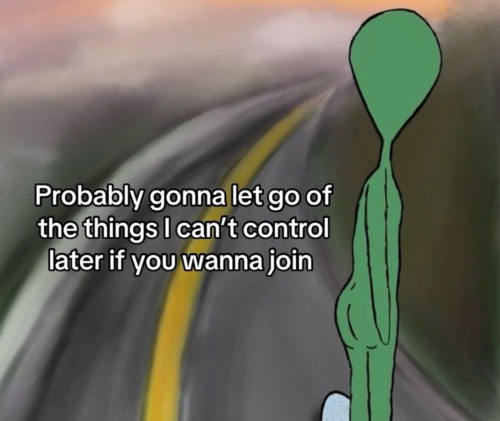 A green alien is skateboarding down a street and it's written: " probably gonna let go of the things I can't control later if you wanna join"